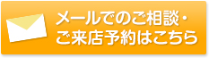 メールでのご相談・ ご来店予約はこちら